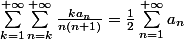 \sum_{k=1}^{+\infty} \sum_{n=k}^{+\infty}\frac{ka_n}{n(n+1)} = \frac{1}{2} \sum_{n=1}^{+\infty} a_n